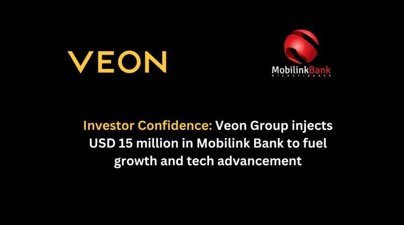 Investor Confidence Veon Group injects USD 15 million in Mobilink Bank to fuel growth and tech advancement